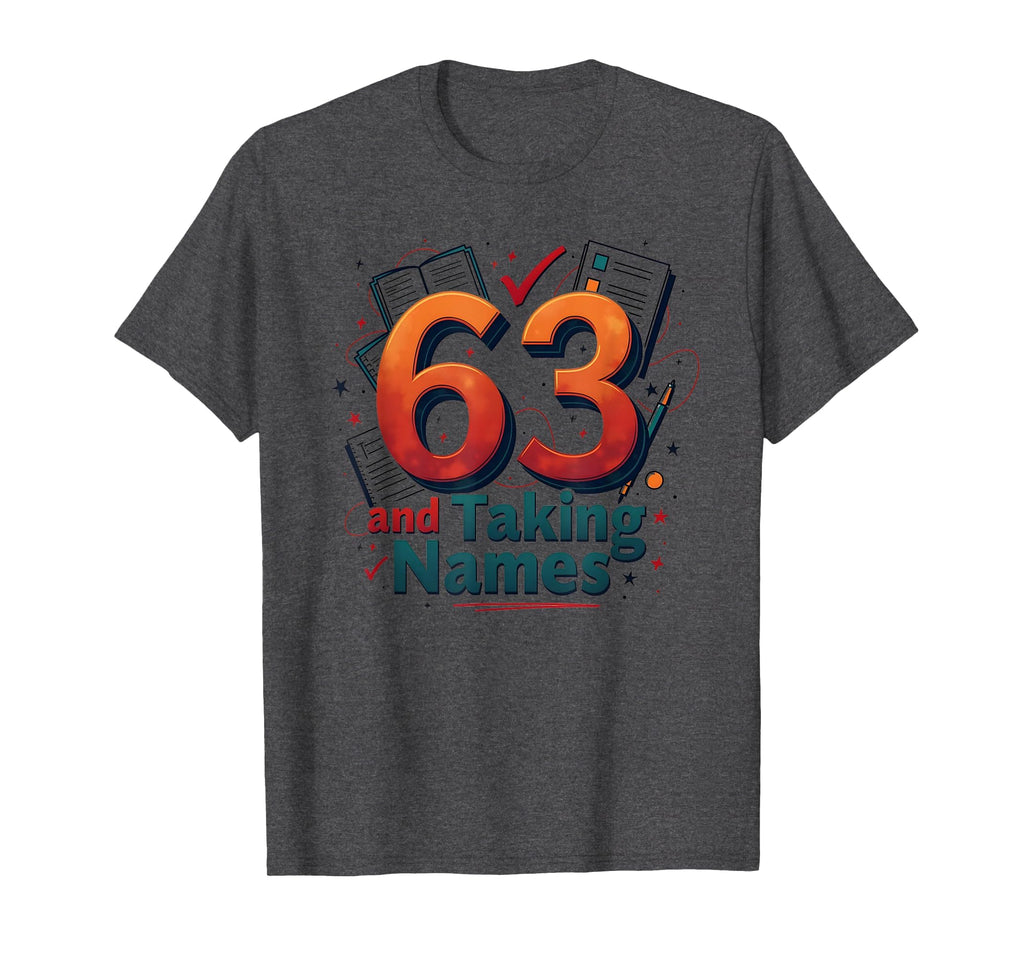 63 And Taking Names Birthday Gift T-Shirt - Trendy Graphic Unisex - T-Shirt, Sweatshirt, Hoodie