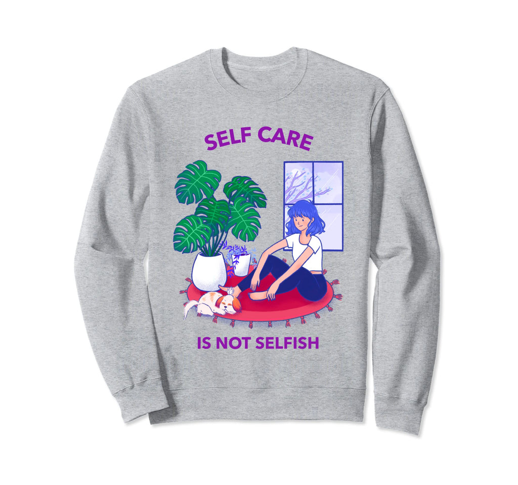 Self Care Is Not Selfish Mental Sweatshirt - Novelty Apparel for Adults - T-Shirt, Sweatshirt, Hoodie
