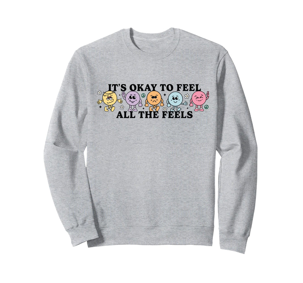 Its Okay To Feels All Feels Your Sweatshirt - Novelty Apparel Men Women - T-Shirt, Sweatshirt, Hoodie