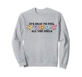 Its Okay To Feels All Feels Your Sweatshirt - Novelty Apparel Men Women - T-Shirt, Sweatshirt, Hoodie