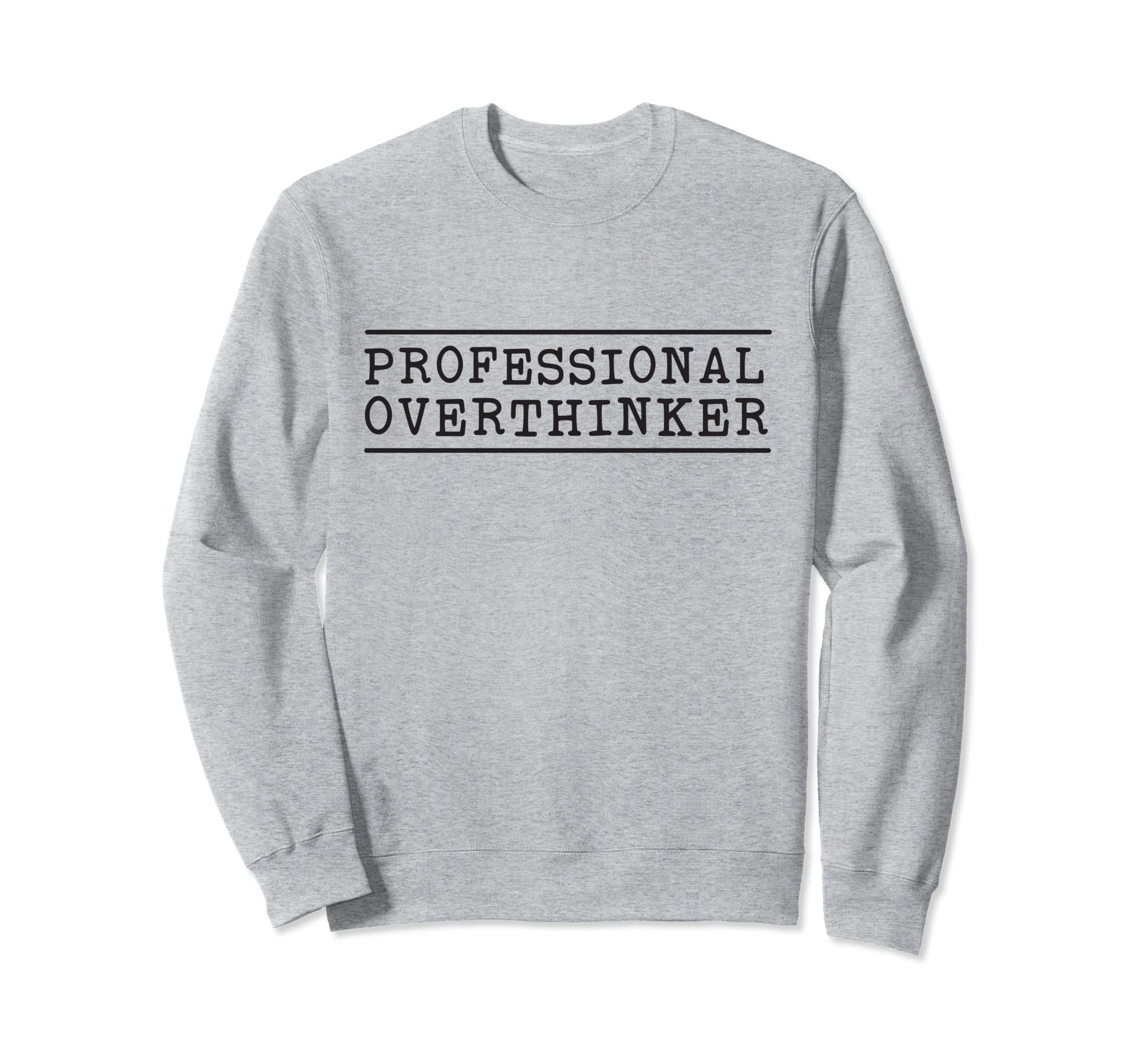 Professional Overthinker Sweatshirt - Streetwear Style for Adults - T-Shirt, Sweatshirt, Hoodie