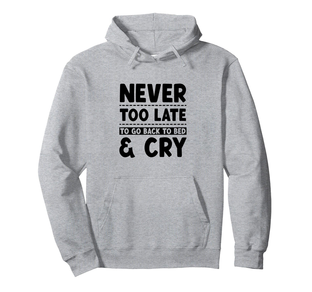 Never Too Late To Go Back To Bed Cry Hoodie - Trendy Graphic for Adults - T-Shirt, Sweatshirt, Hoodie