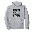 Never Too Late To Go Back To Bed Cry Hoodie - Trendy Graphic for Adults - T-Shirt, Sweatshirt, Hoodie