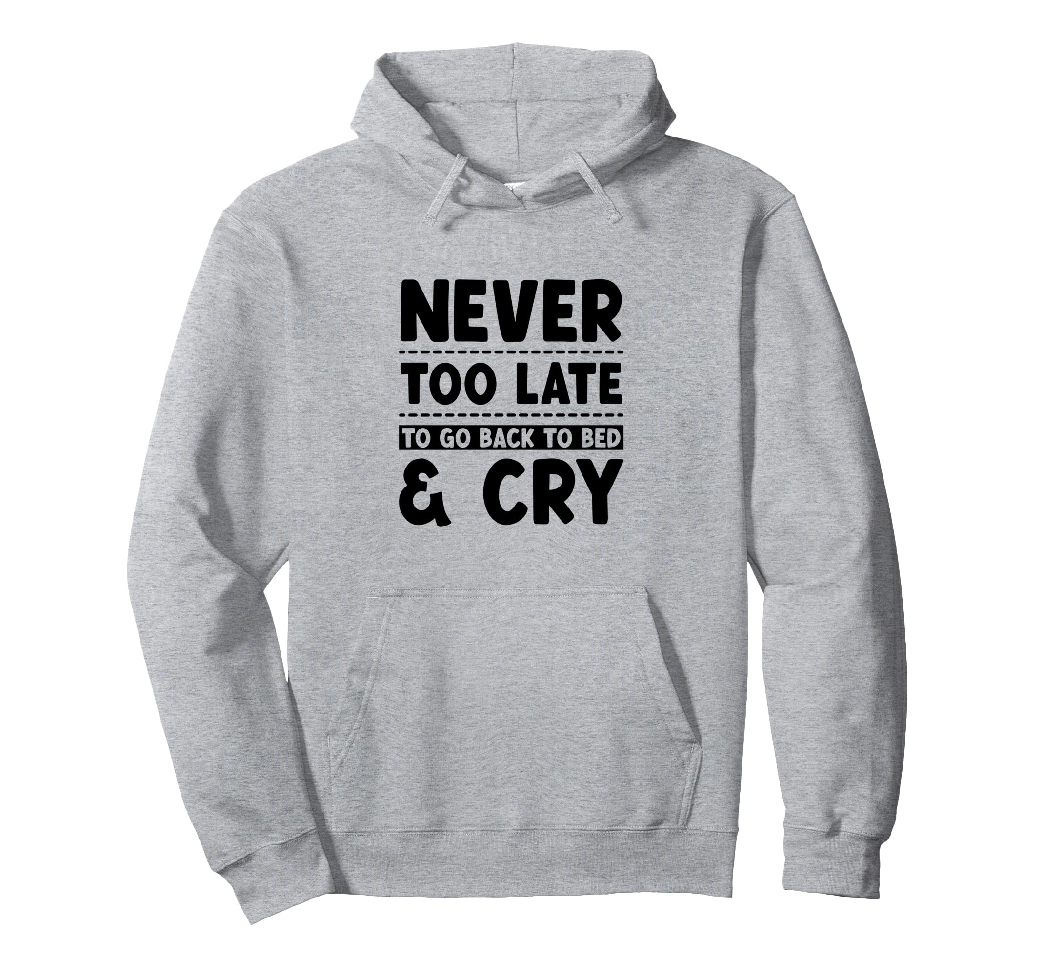 Never Too Late To Go Back To Bed Cry Hoodie - Trendy Graphic for Adults - T-Shirt, Sweatshirt, Hoodie