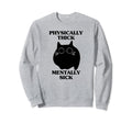 Physically Thick Mentally Sick Funny Sweatshirt - Trendy Graphic Men Women - T-Shirt, Sweatshirt, Hoodie