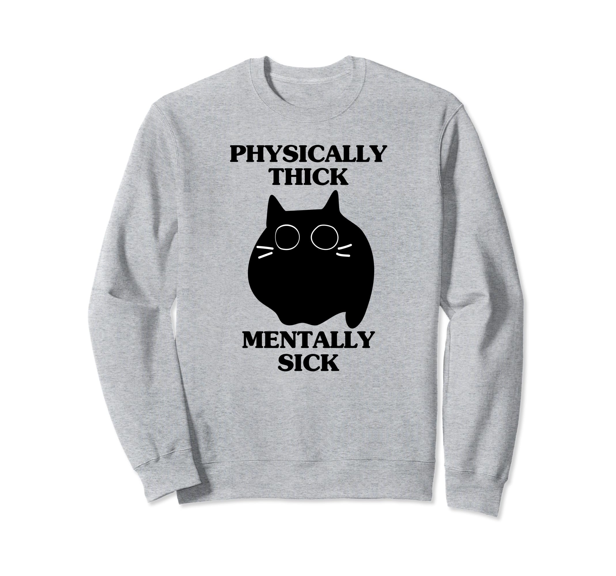 Physically Thick Mentally Sick Funny Sweatshirt - Trendy Graphic Men Women - T-Shirt, Sweatshirt, Hoodie