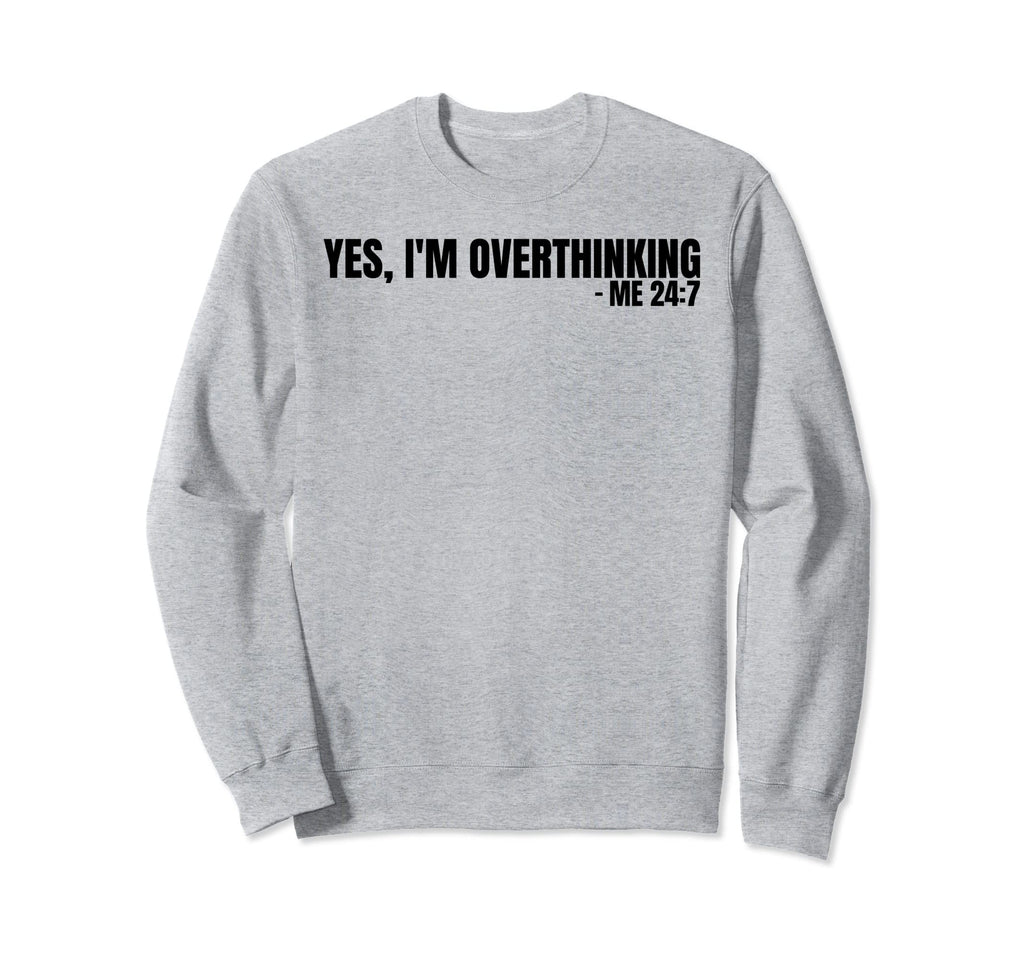 Yes Im Overthinking 24 7 Overthinker Sweatshirt - Trendy Graphic Unisex - T-Shirt, Sweatshirt, Hoodie