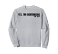 Yes Im Overthinking 24 7 Overthinker Sweatshirt - Trendy Graphic Unisex - T-Shirt, Sweatshirt, Hoodie