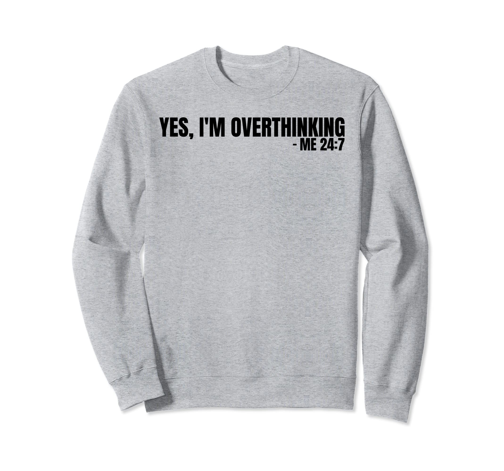 Yes Im Overthinking 24 7 Overthinker Sweatshirt - Trendy Graphic Unisex - T-Shirt, Sweatshirt, Hoodie