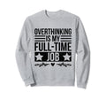 Overthinking Overthinker Funny Sweatshirt - Unique Graphic for Adults - T-Shirt, Sweatshirt, Hoodie