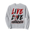 Motorcycle Biker Live Love Sweatshirt - Casual Everyday Wear Men Women - T-Shirt, Sweatshirt, Hoodie