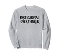Professional Overthinker Sweatshirt - Novelty Apparel for Adults - T-Shirt, Sweatshirt, Hoodie