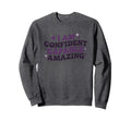 I Am Confident Capable Amazing Sweatshirt - Streetwear Style for Adults - T-Shirt, Sweatshirt, Hoodie
