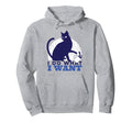 I Do What I Want Funny Sassy Cat Meme Hoodie - Streetwear Style Unisex - T-Shirt, Sweatshirt, Hoodie