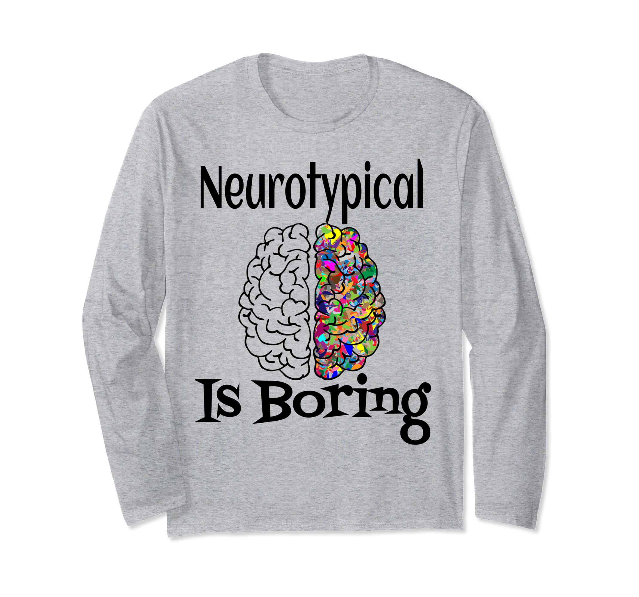 Neurotypical Is Boring Funny T-Shirt - Fun Novelty Design for Adults - T-Shirt, Sweatshirt, Hoodie