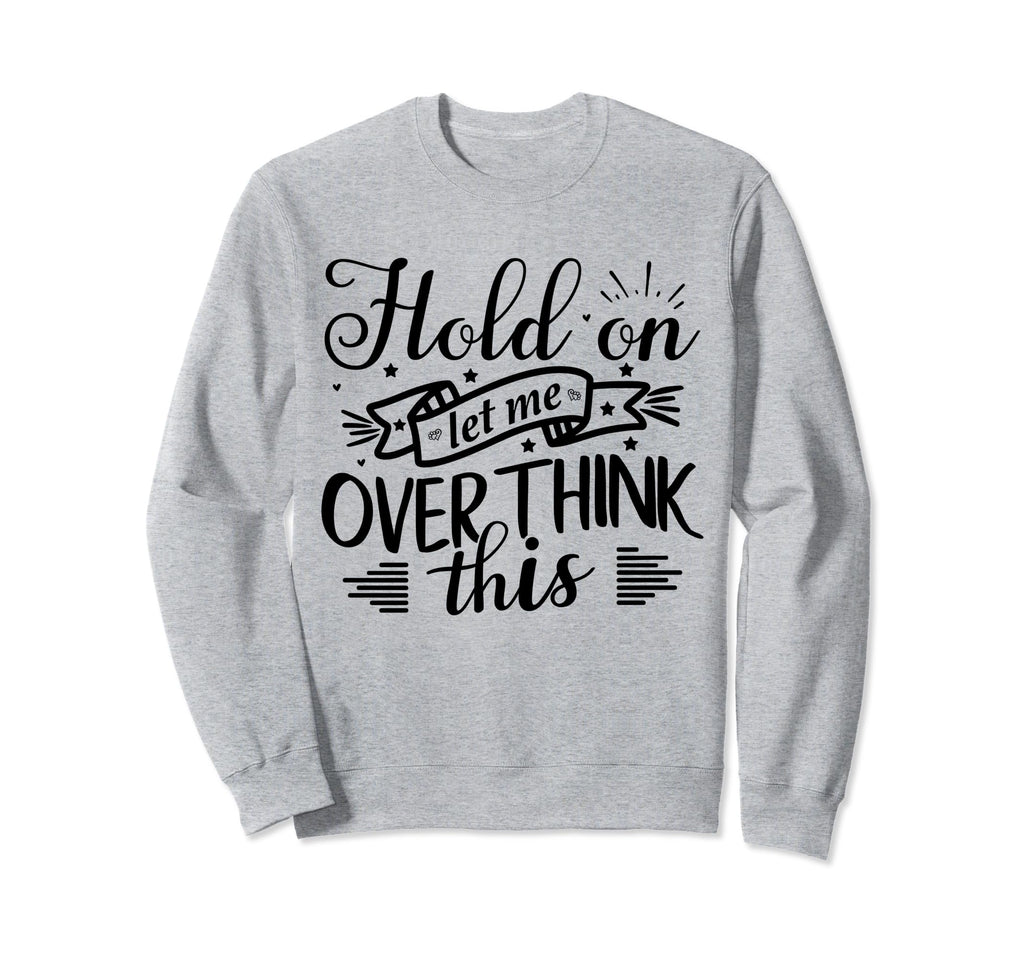 Funny Overthinker Hold Let Me Sweatshirt - Aesthetic Graphic for Adults - T-Shirt, Sweatshirt, Hoodie