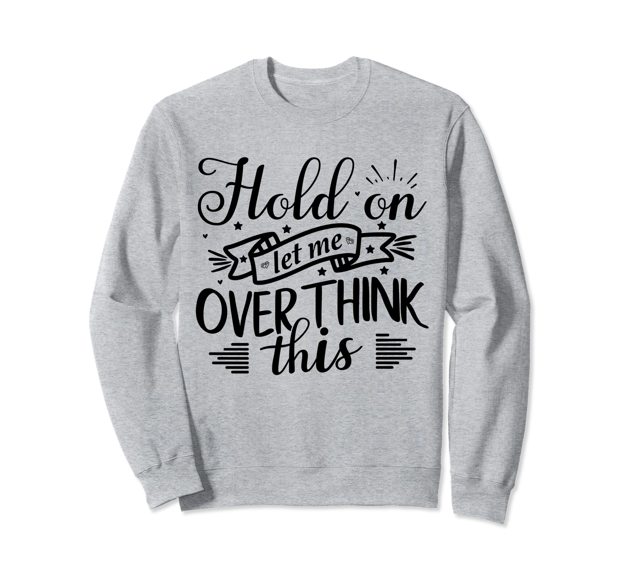 Funny Overthinker Hold Let Me Sweatshirt - Aesthetic Graphic for Adults - T-Shirt, Sweatshirt, Hoodie