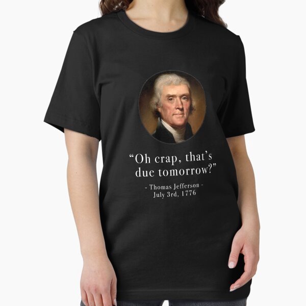 "Oh crap that's due tomorrow?" Thomas Jefferson July - Adult & Kids T-Shirts, Sweatshirts & Hoodies apparel design preview 1