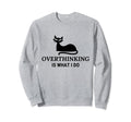 Overthinking Funny Cat Lover Sweatshirt - Fun Novelty Design Unisex - T-Shirt, Sweatshirt, Hoodie