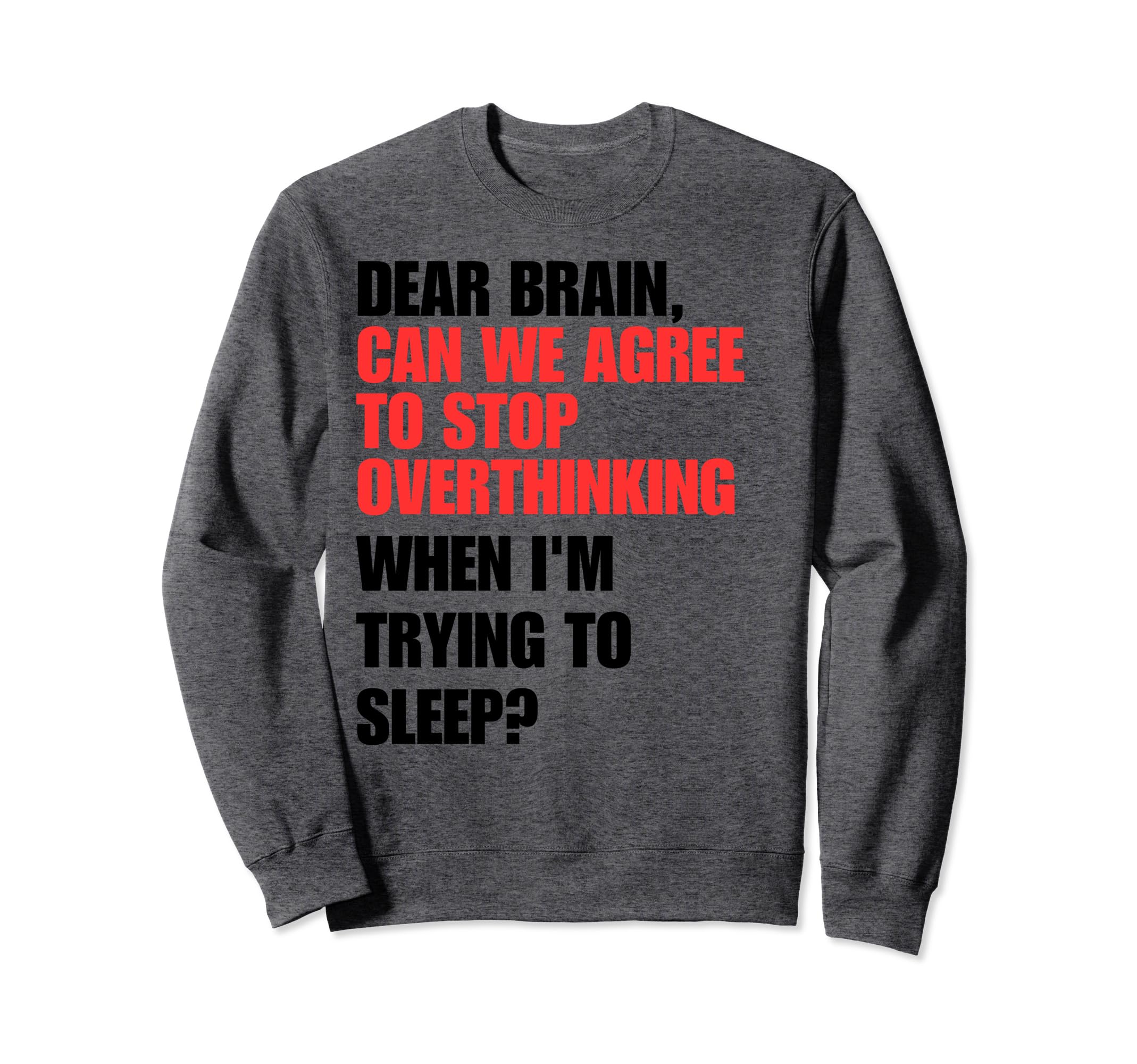 Dear Brain Funny Quotes Insomniacs Sweatshirt - Unique Graphic Men Women - T-Shirt, Sweatshirt, Hoodie