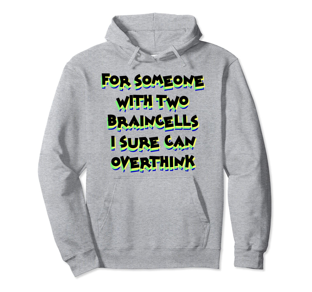 Someone Two Braincells I Sure Can Hoodie - Fun Novelty Design Men Women - T-Shirt, Sweatshirt, Hoodie
