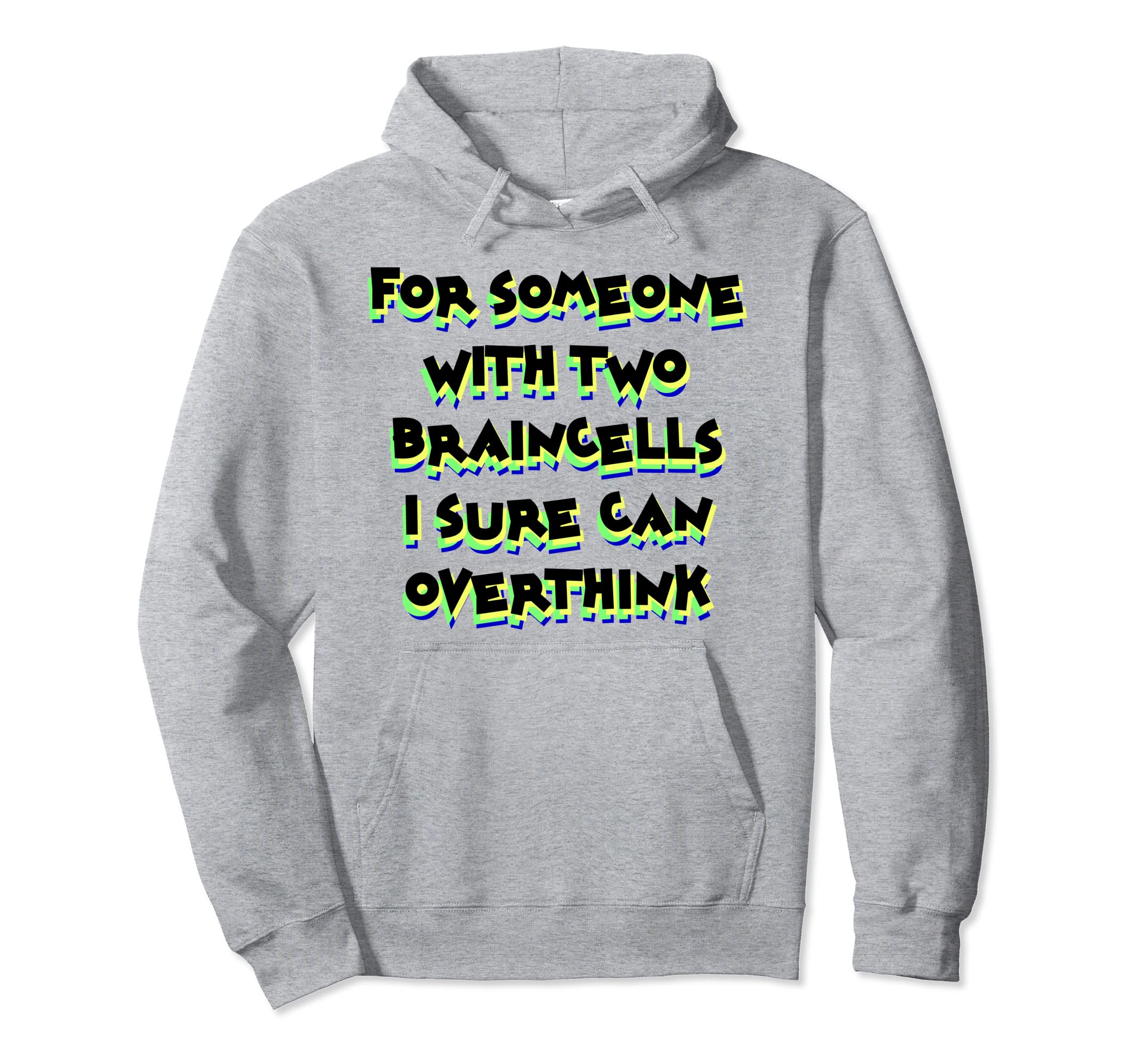 Someone Two Braincells I Sure Can Hoodie - Fun Novelty Design Men Women - T-Shirt, Sweatshirt, Hoodie