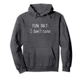 Fun Fact I Dont Care Funny Sarcastic Hoodie - Custom Art Print Men Women - T-Shirt, Sweatshirt, Hoodie