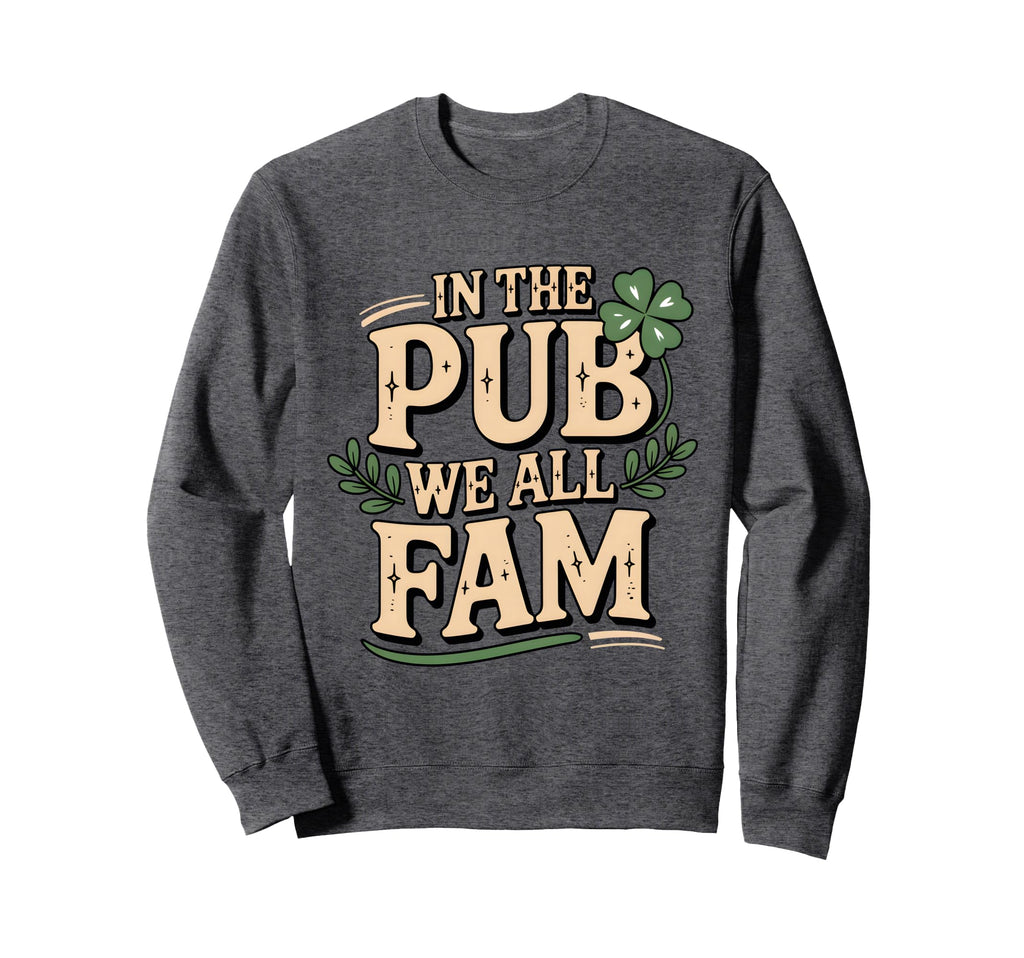 Pub We All Fam St Patricks Day Sweatshirt - Trendy Graphic for Adults - T-Shirt, Sweatshirt, Hoodie