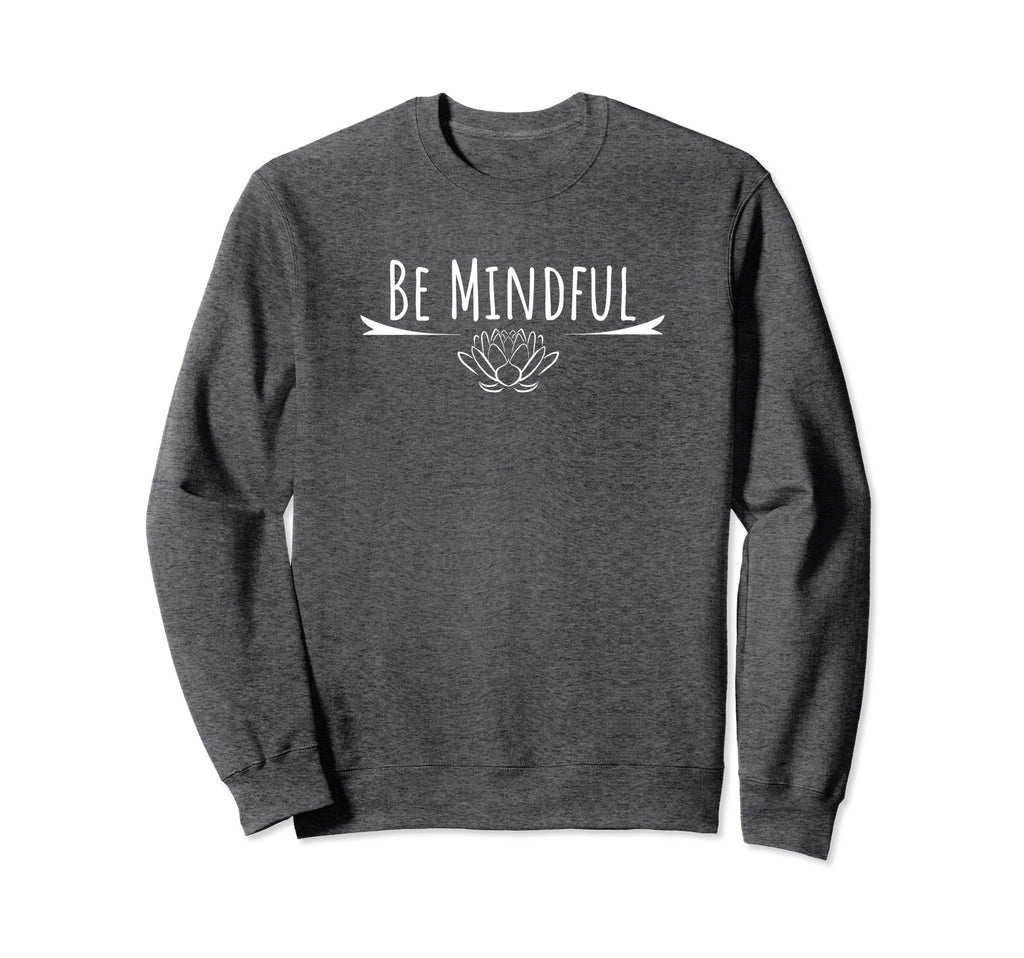 Be Mindful Lotus Mindfulness Sweatshirt - Novelty Apparel Men Women - T-Shirt, Sweatshirt, Hoodie