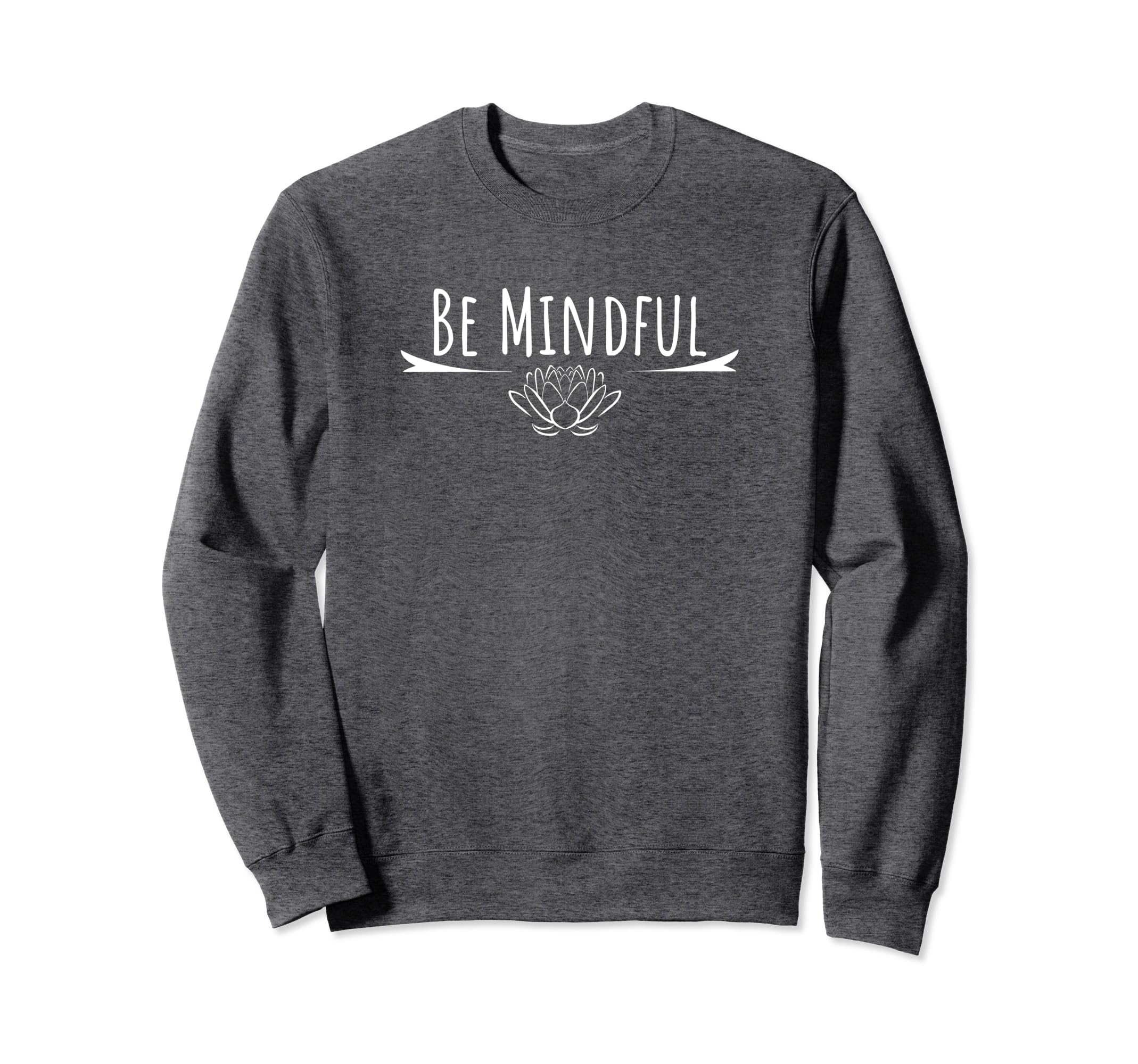 Be Mindful Lotus Mindfulness Sweatshirt - Novelty Apparel Men Women - T-Shirt, Sweatshirt, Hoodie