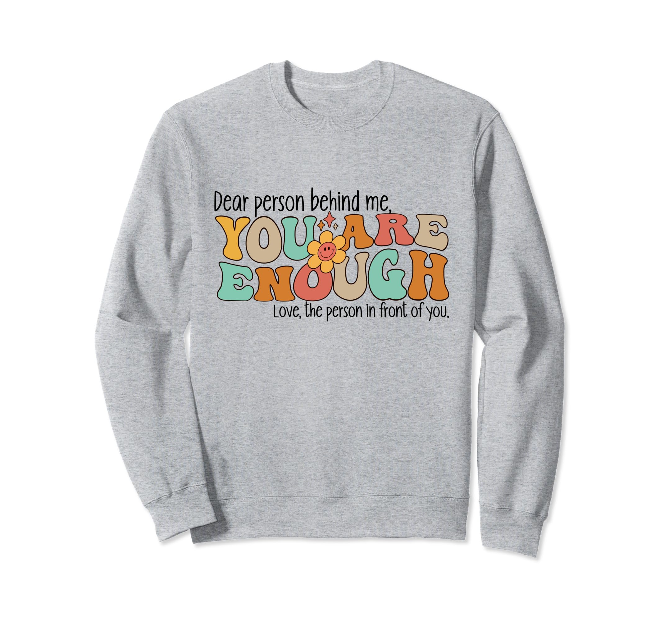 Dear Person Behind Me You Are Enough Sweatshirt - Trendy Graphic Men Women - T-Shirt, Sweatshirt, Hoodie