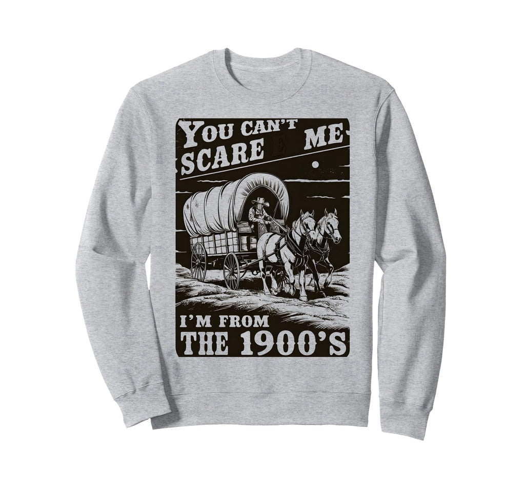 You Cant Scare Me Im From 1900S Sweatshirt - Minimalist Print for Adults - T-Shirt, Sweatshirt, Hoodie
