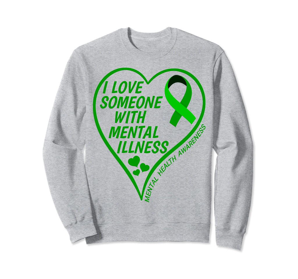 I Love Someone Mental Illness Sweatshirt - Fun Novelty Design Unisex - T-Shirt, Sweatshirt, Hoodie