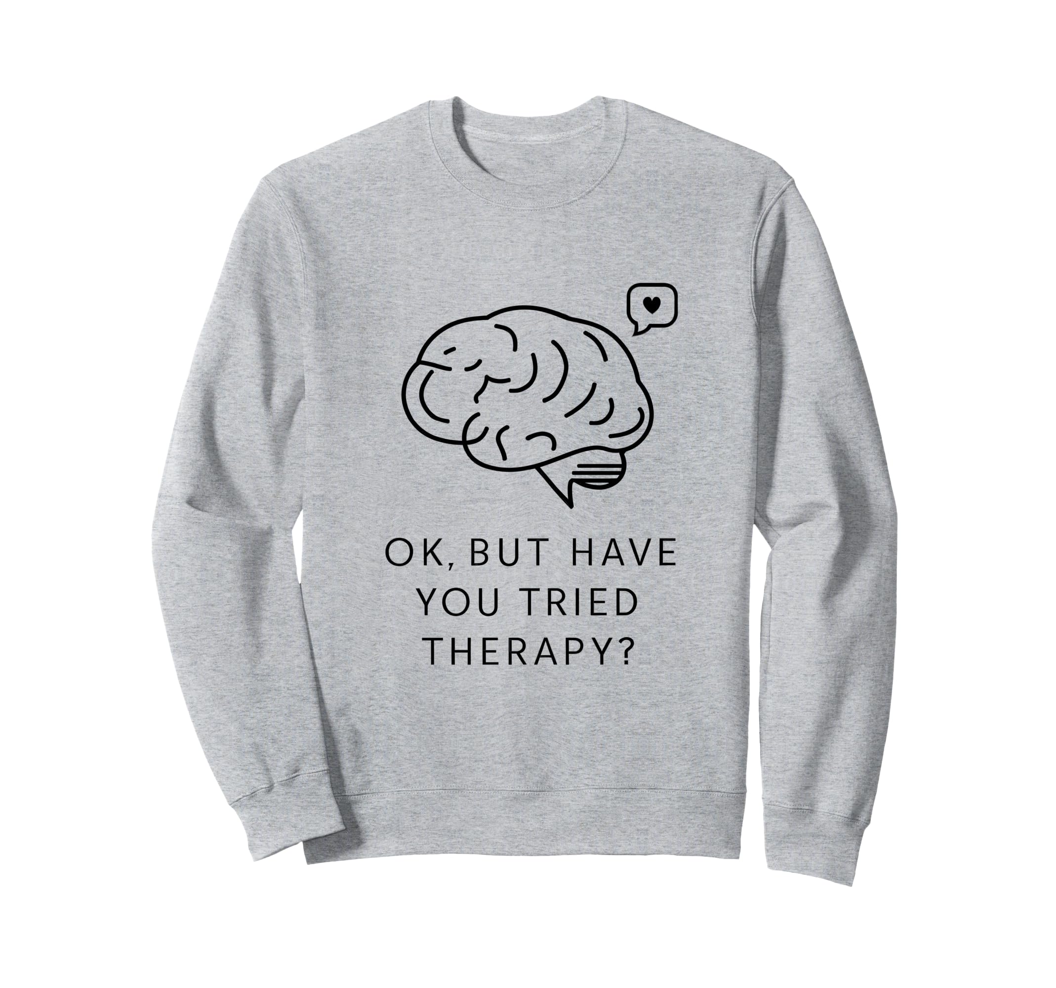 Ok But Have You Tried Therapy Sweatshirt - Novelty Apparel Men Women - T-Shirt, Sweatshirt, Hoodie