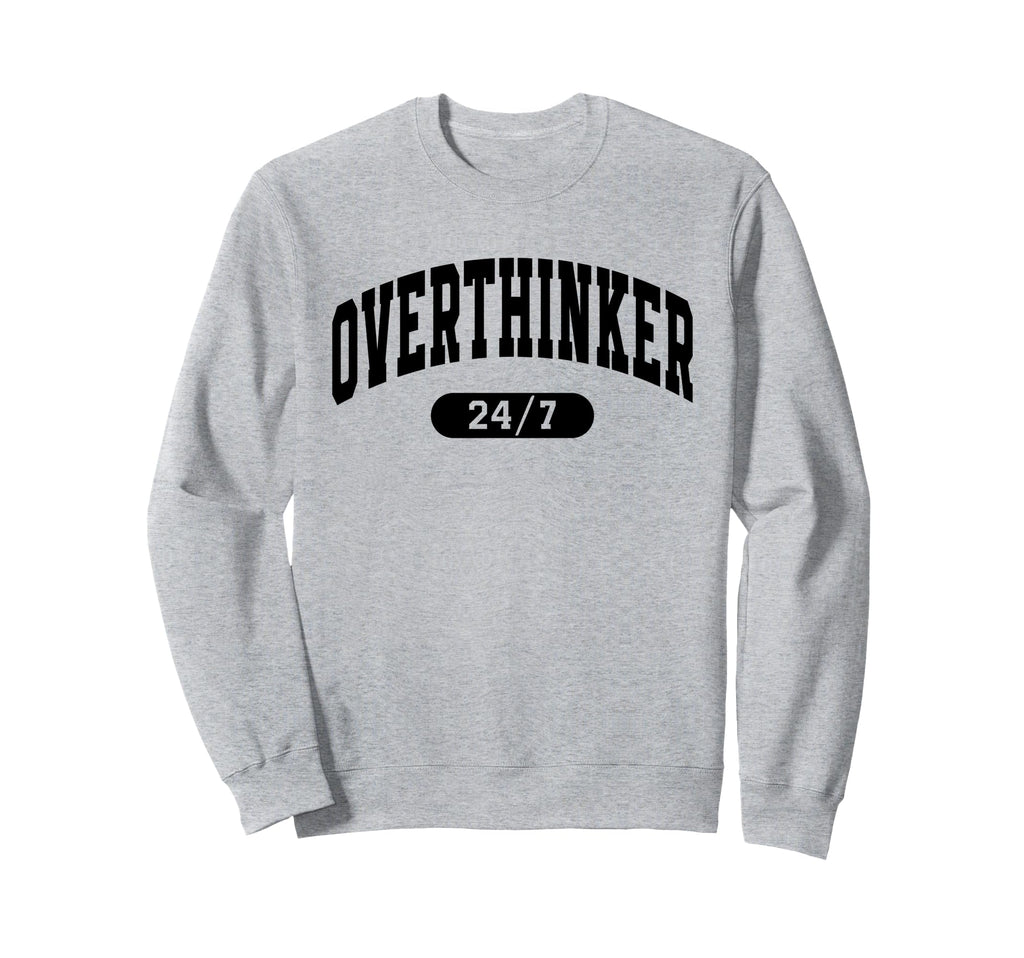 Overthinker 24 7 Funny Over Thinker Sweatshirt - Streetwear Style Unisex - T-Shirt, Sweatshirt, Hoodie