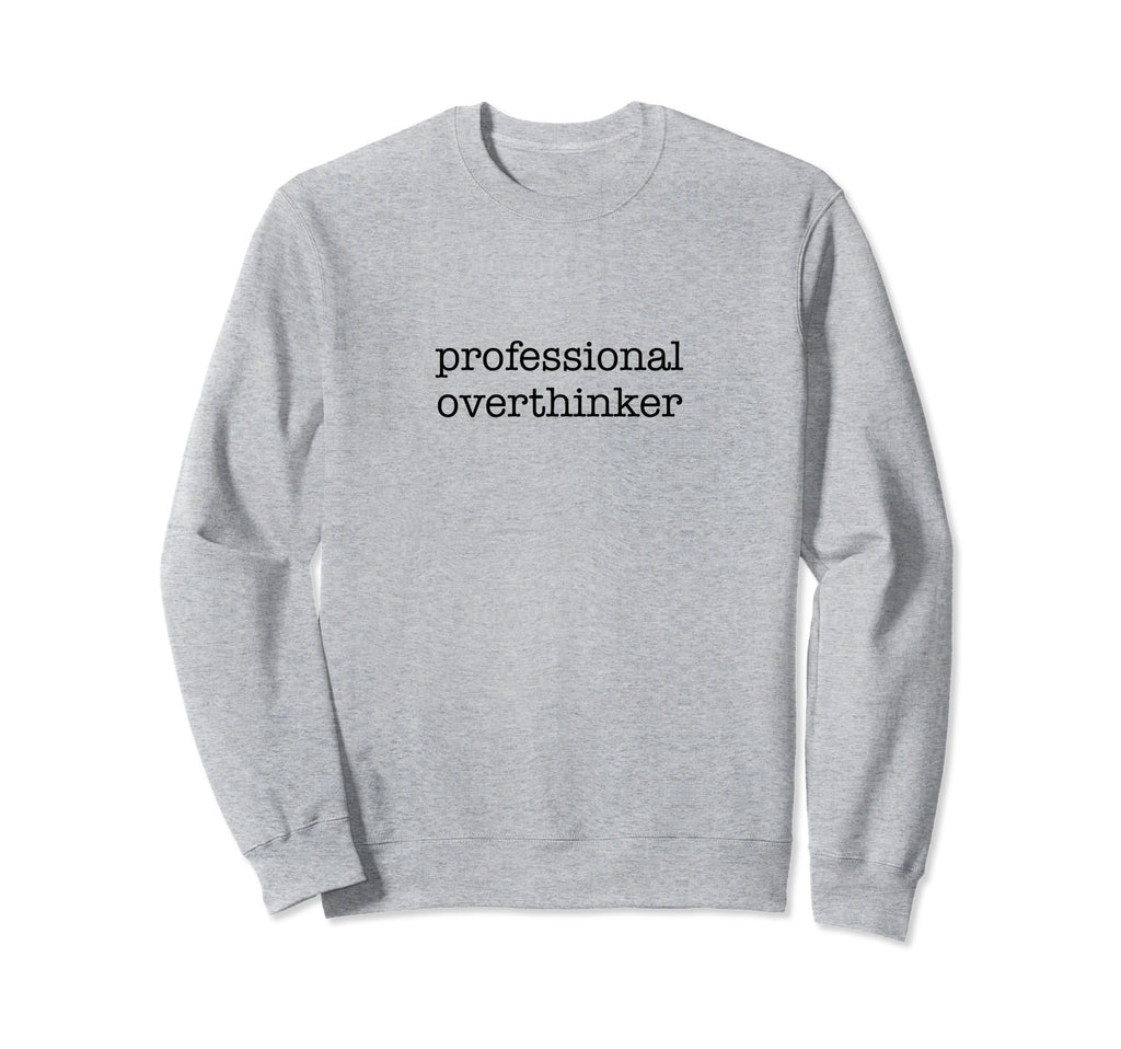 Professional Overthinker Funny Sweatshirt - Trendy Graphic Unisex - T-Shirt, Sweatshirt, Hoodie