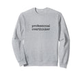 Professional Overthinker Funny Sweatshirt - Trendy Graphic Unisex - T-Shirt, Sweatshirt, Hoodie