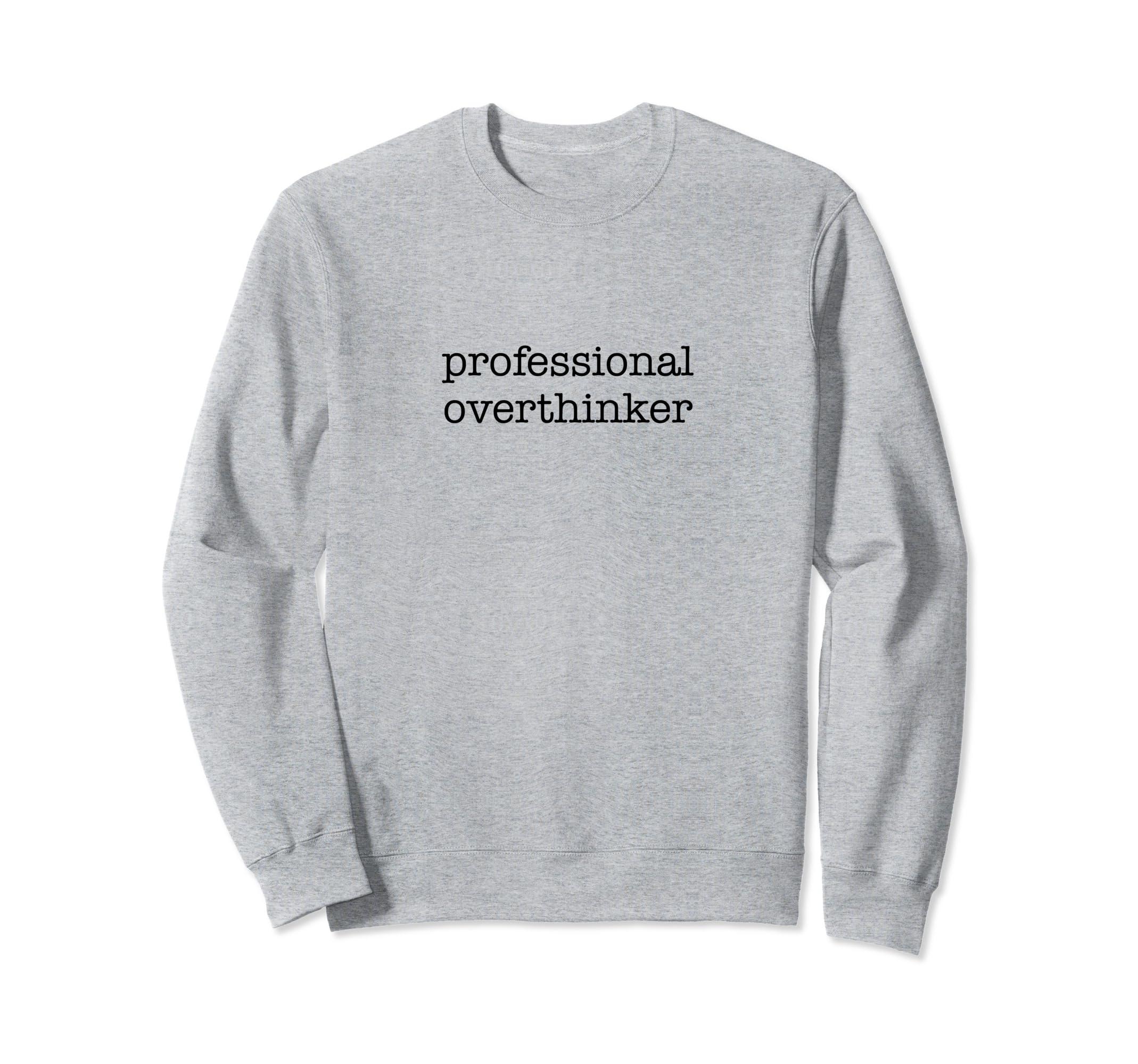 Professional Overthinker Funny Sweatshirt - Trendy Graphic Unisex - T-Shirt, Sweatshirt, Hoodie