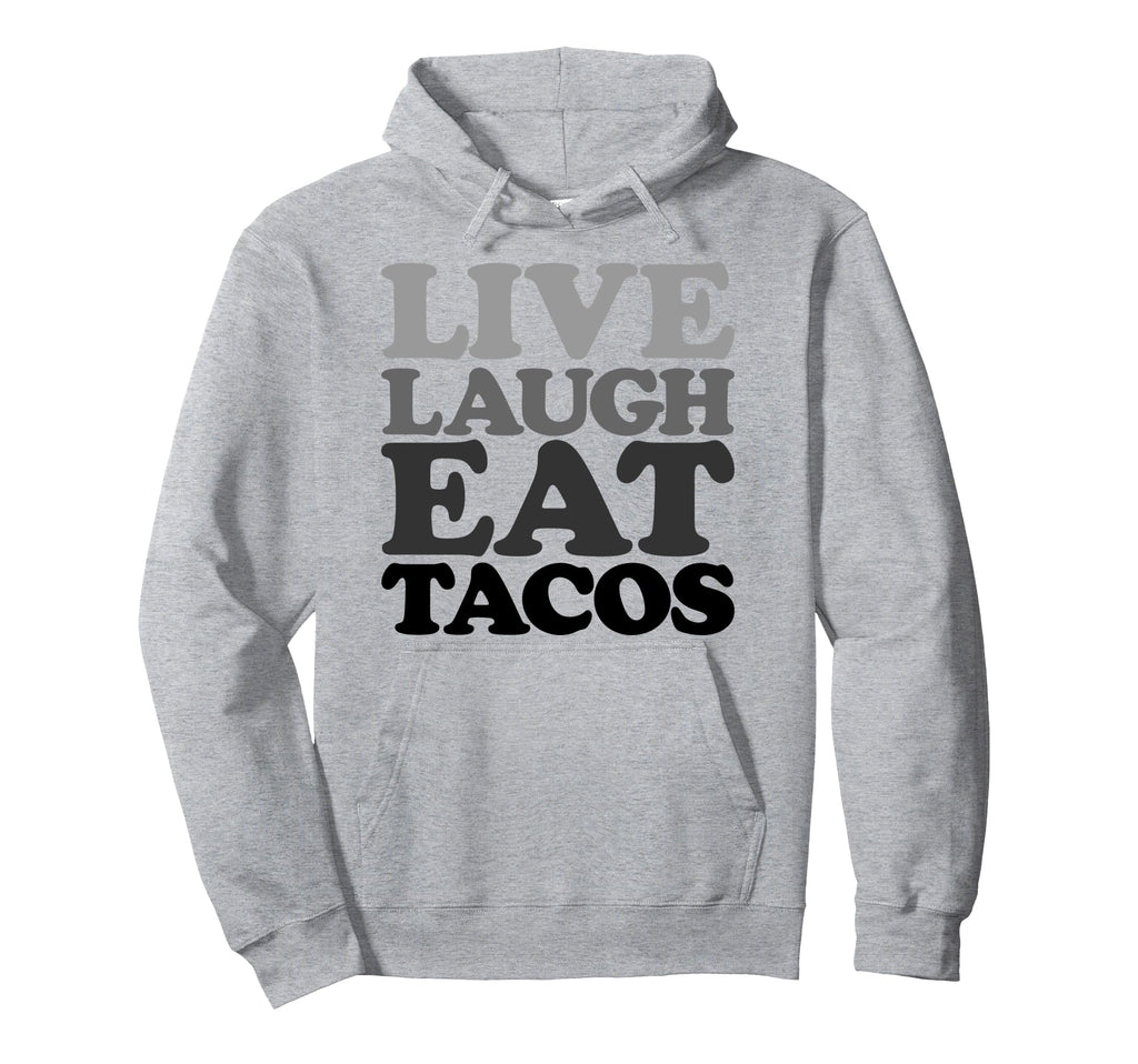 Live Laugh Eat Tacos Typography Graphics Hoodie - Novelty Apparel Men Women - T-Shirt, Sweatshirt, Hoodie