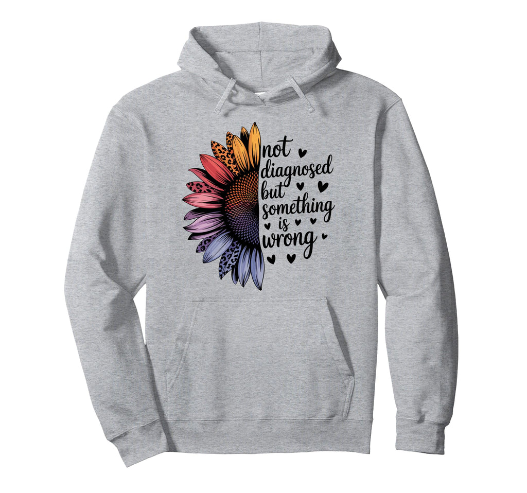Not Diagnosed But Something Is Wrong Hoodie - Trendy Graphic Men Women - T-Shirt, Sweatshirt, Hoodie