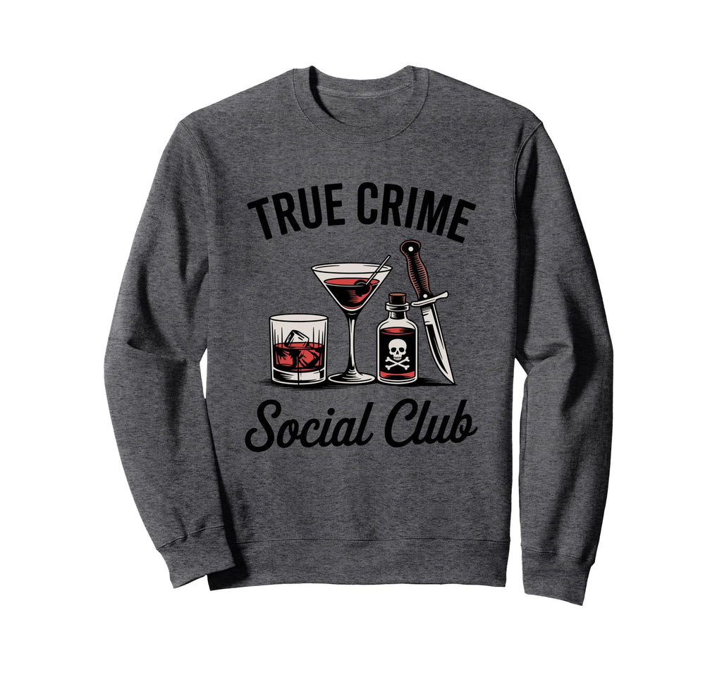 Funny Crime Fan True Crime Social Sweatshirt - Casual Everyday Wear Unisex - T-Shirt, Sweatshirt, Hoodie