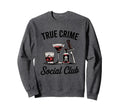 Funny Crime Fan True Crime Social Sweatshirt - Casual Everyday Wear Unisex - T-Shirt, Sweatshirt, Hoodie