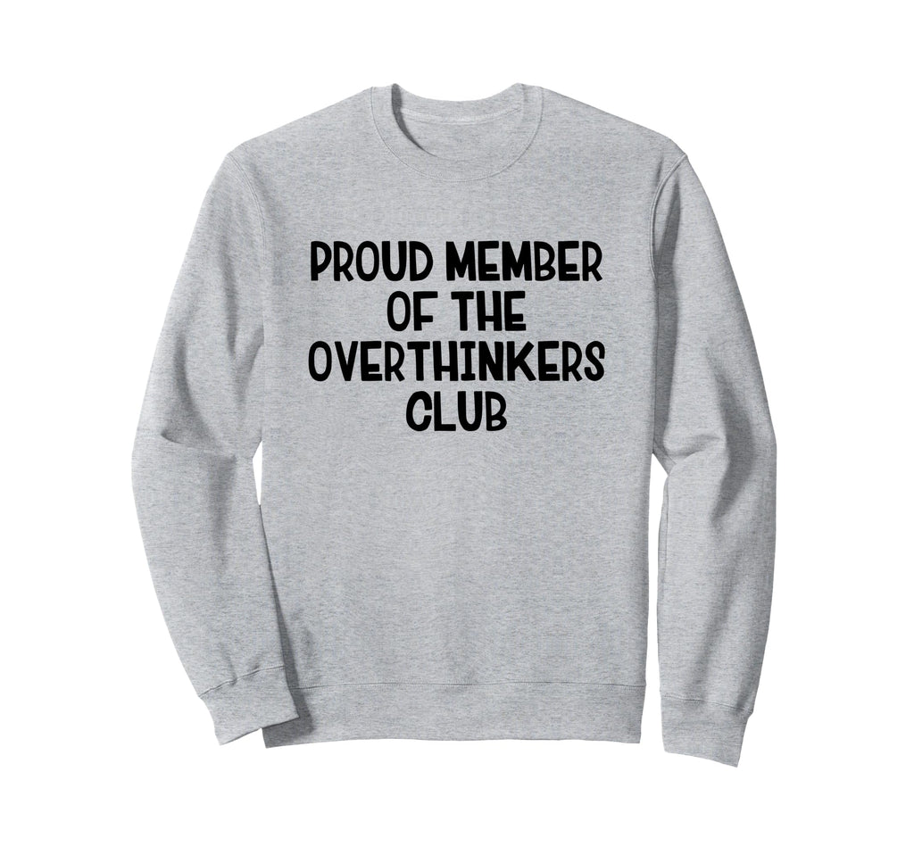 Proud Member Overthinkers Club Sweatshirt - Casual Everyday Wear Unisex - T-Shirt, Sweatshirt, Hoodie