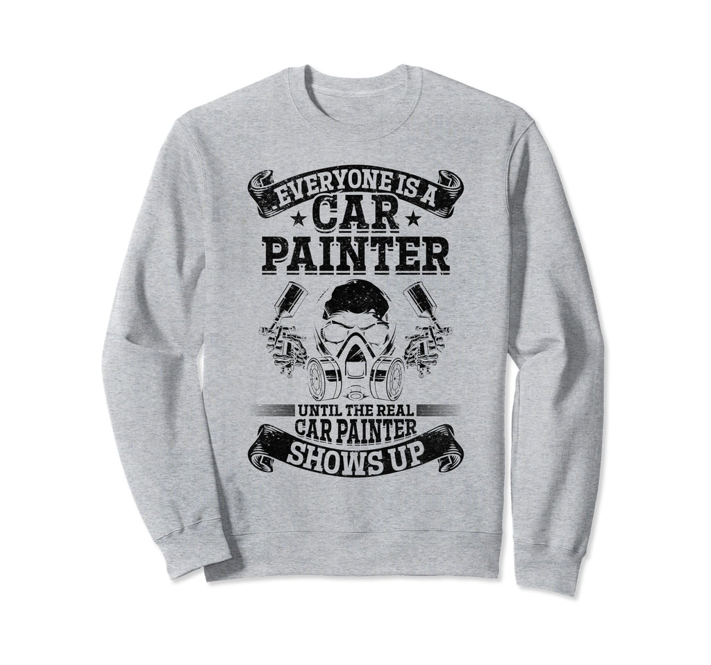 Everyone Is Car Painter Until Real Sweatshirt - Fun Novelty Design Unisex - T-Shirt, Sweatshirt, Hoodie