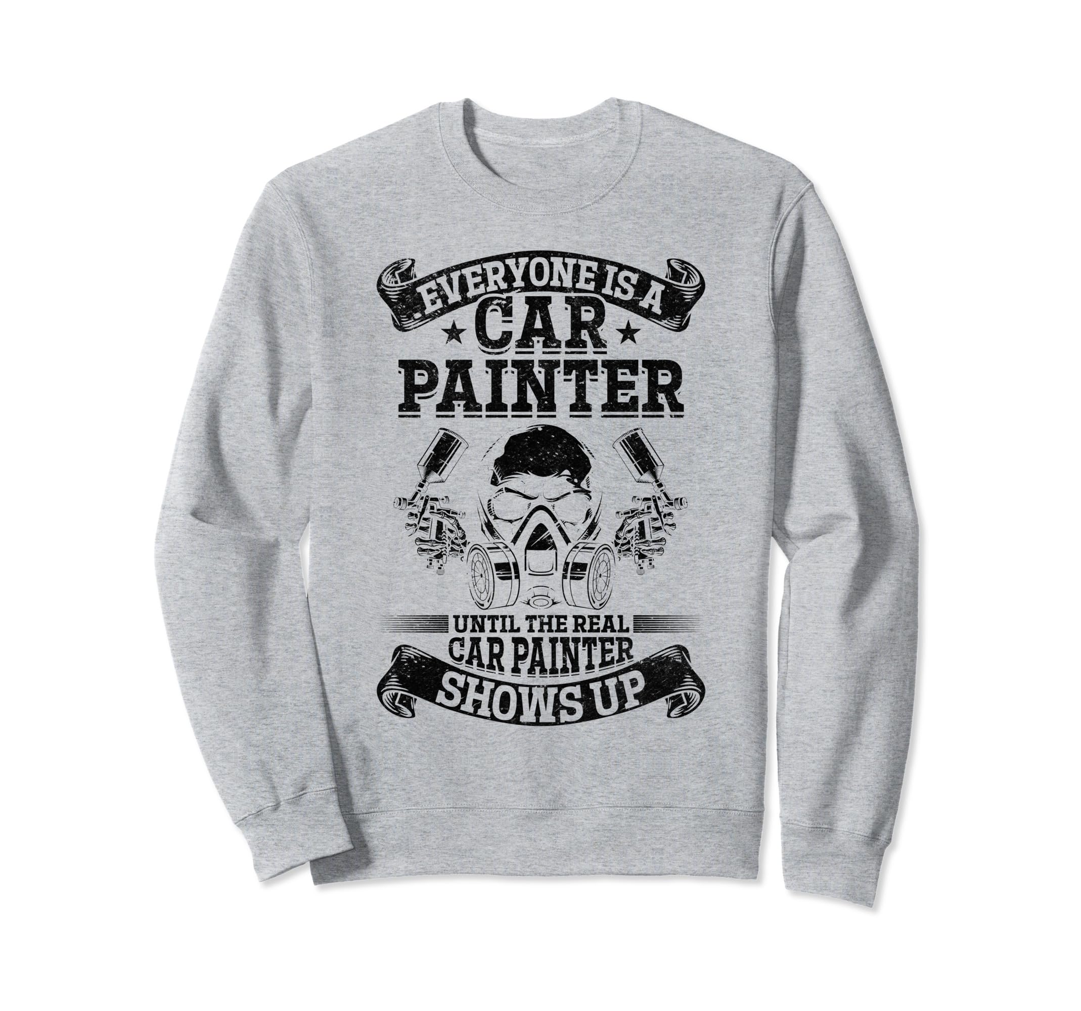 Everyone Is Car Painter Until Real Sweatshirt - Fun Novelty Design Unisex - T-Shirt, Sweatshirt, Hoodie
