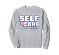 Self Care Is Not Selfish Mental Sweatshirt - Fun Novelty Design Unisex - T-Shirt, Sweatshirt, Hoodie