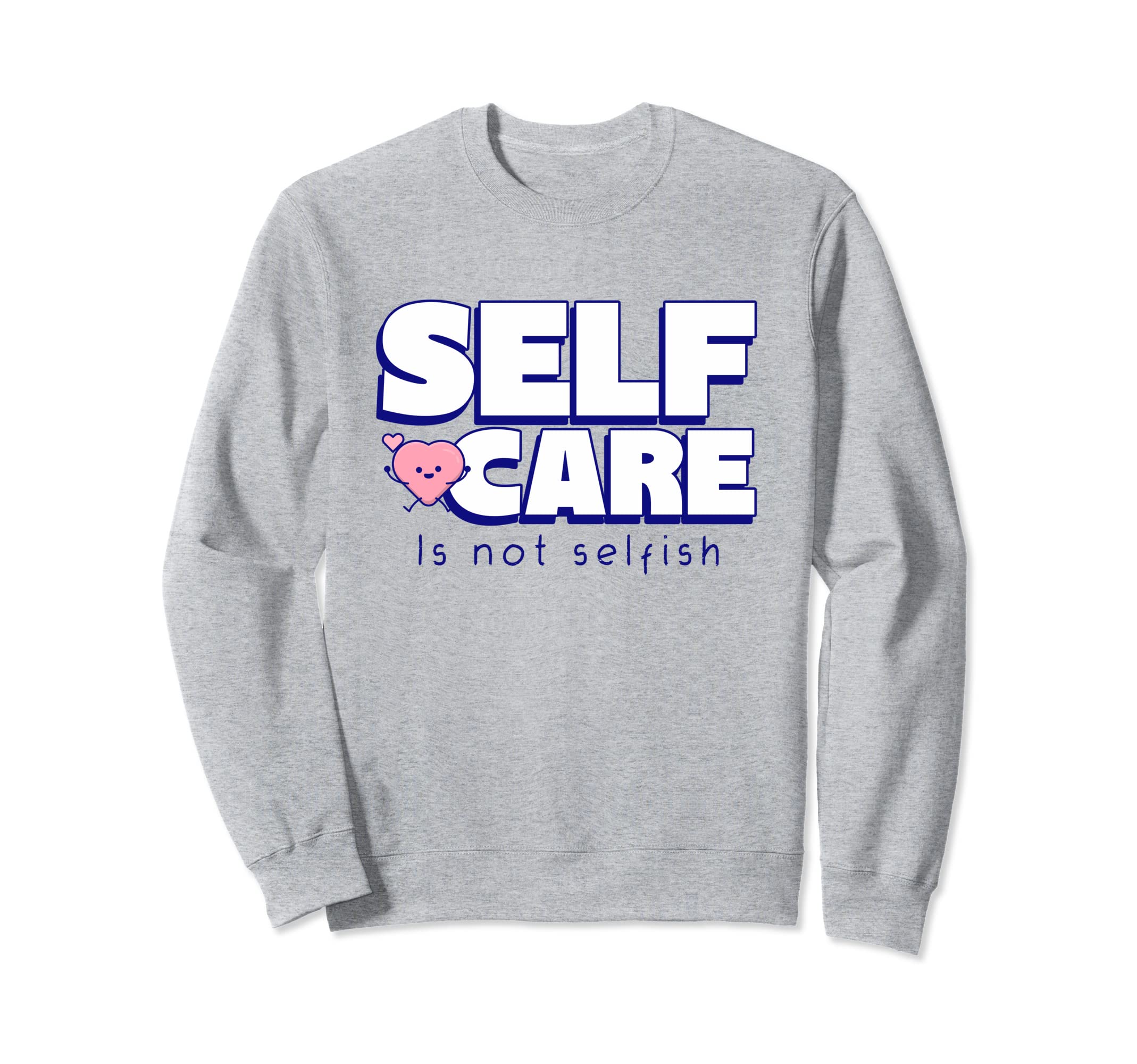 Self Care Is Not Selfish Mental Sweatshirt - Fun Novelty Design Unisex - T-Shirt, Sweatshirt, Hoodie