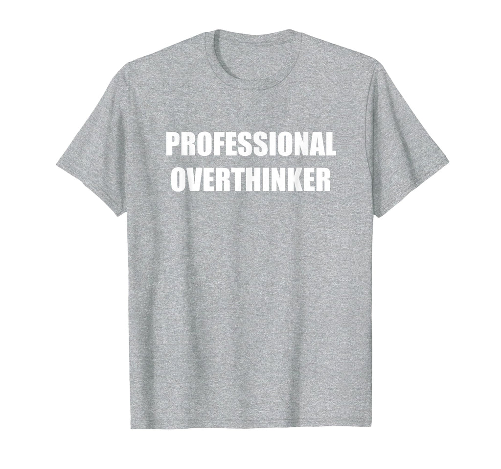 Professional Overthinker Heather T-Shirt - Casual Everyday Wear Men Women - T-Shirt, Sweatshirt, Hoodie