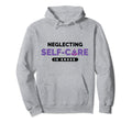 Neglecting Self Care Is Gross Mental Hoodie - Trendy Graphic Men Women - T-Shirt, Sweatshirt, Hoodie