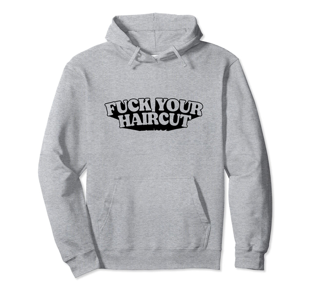 Fuck Your Haircut Funny Rebel Hoodie - Casual Everyday Wear for Adults - T-Shirt, Sweatshirt, Hoodie
